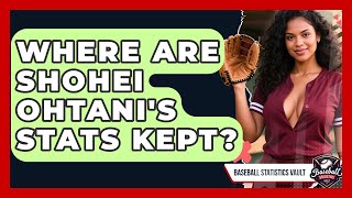 Where Are Shohei Ohtani's Stats Kept? | Baseball Statistics Vault News