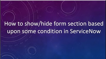 How to show/hide #form section based upon some condition in #ServiceNow