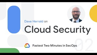 Fastest Two Minutes in SecOps: Cloud Security