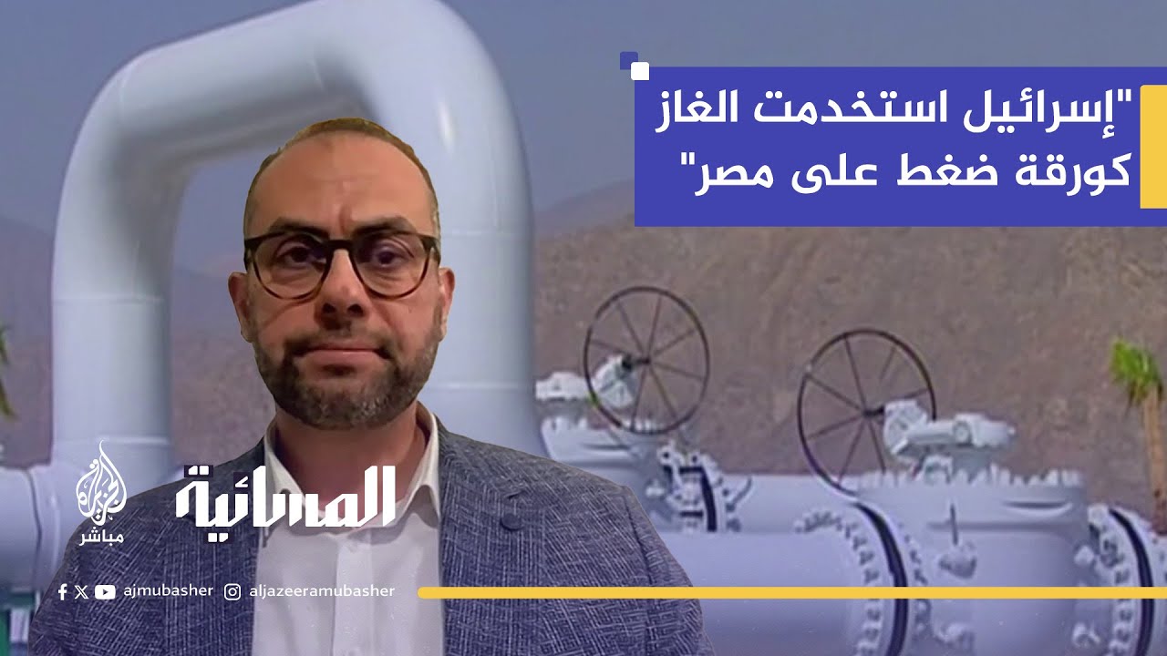 خبير طاقة يحذر: صفقة الغاز مع إسرائيل تعيد مصر إلى "الهيمنة الإسرائيلية" على السوق المحلي