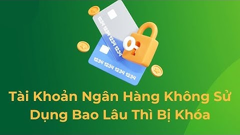 Thẻ ATM sẽ bị khóa sau bao lâu không dùng đến?