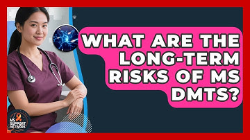 What Are The Long-term Risks Of MS DMTs? - MS Support Network