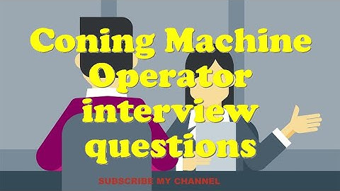 Coning Machine Operator interview questions