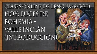 LUCES DE BOHEMIA - VALLE INCLÁN - INTRODUCCIÓN (Clases online de Lengua, 6-5-20)