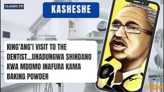 KASHESHE : KING’ANG’I VISIT TO THE DENTIST...UNADUNGWA SHINDANO KWA MDOMO INAFURA KAMA BAKING POWDER