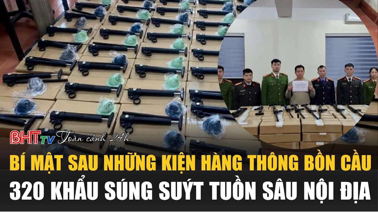 Toàn cảnh 24h 18/1: Bí mật sau những kiện hàng thông bồn cầu, 320 khẩu súng suýt tuồn sâu nội địa
