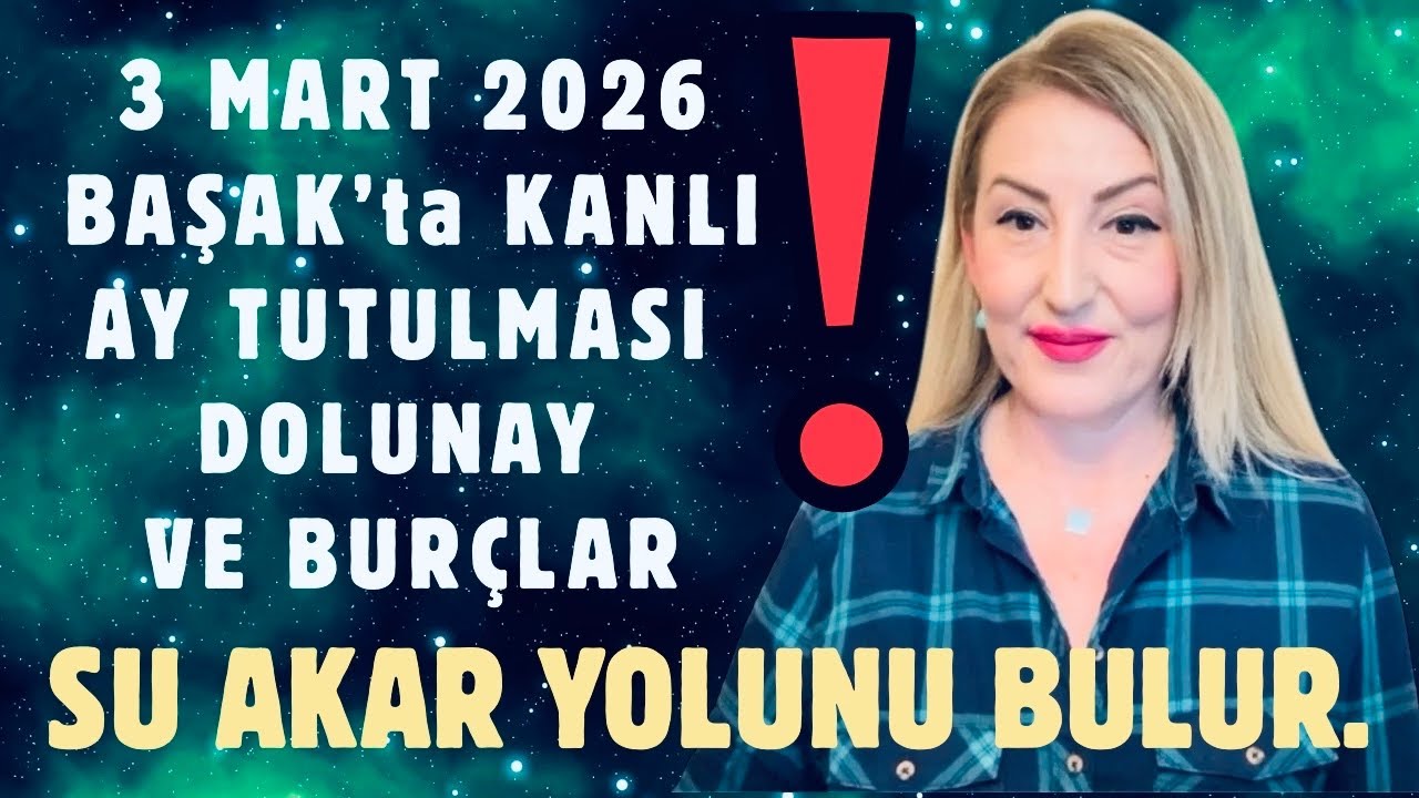 03.03.2026 BAŞAK’ta KANLI AY TUTULMASI : Sulardan Gelen Tehlikeler | Ve Burçlar | Buket Nizamoğlu