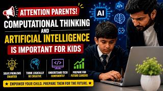 Why Every Parent Must Know Computational Thinking & AI ( Before it's too Late)