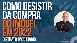 🔴 COMO DESISTIR DA COMPRA DO IMÓVEL EM 2022 (DISTRATO IMOBILIÁRIO)