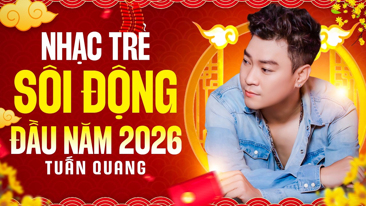 Tuyển Tập Nhạc Trẻ Đầu Năm 2026 - Tuấn Quang | Đón Năm Mới Rực Rỡ Với Những Bản Hit Sôi Động