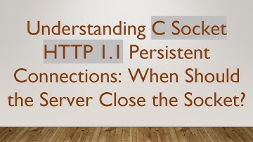 Understanding C Socket HTTP 1.1 Persistent Connections: When Should the Server Close the Socket?