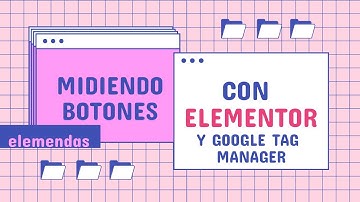 Cómo trackear los botones de Elementor desde Google Tag Manager ¡Sin plugins!