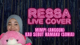 RESSA LIVE COVER - MIMPI (ANGGUN) & KAU SEBUT NAMAKU (SONIA)