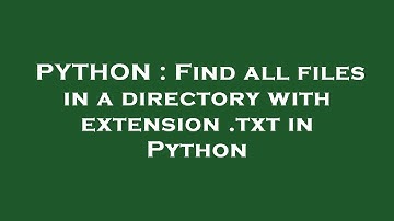 PYTHON : Find all files in a directory with extension .txt in Python