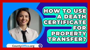 How To Use A Death Certificate For Property Transfer? - CountyOffice.org