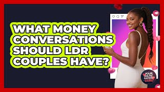 What Money Conversations Should LDR Couples Have?