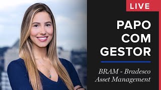 Papo com Gestor | Conheça a BRAM, Bradesco Asset Management