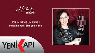 Aylin Şengün Taşçı - Sensiz Bir Hayat Bilmiyorum Ben  Resimi