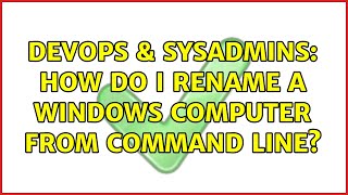 DevOps & SysAdmins: How do I rename a Windows computer from command line? (3 Solutions!!)