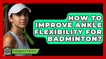 How To Improve Ankle Flexibility For Badminton? - The Racket Xpert