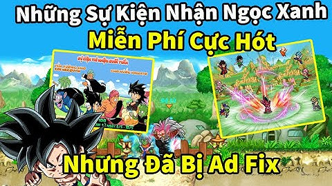 Ngọc Rồng Online - Review những sự kiện nhận ngọc xanh miễn phí vui nhộn nhưng admin đã...