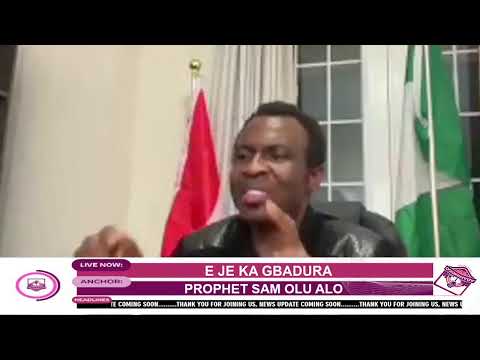E JE KA GBADURA PELU PROPHET SAM OLU ALO
