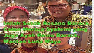 Inilah Sosok Rosano Barack, Calon Mertua Syahrini Yang Juga Ayah Reino Barack, Mantan Luna Maya