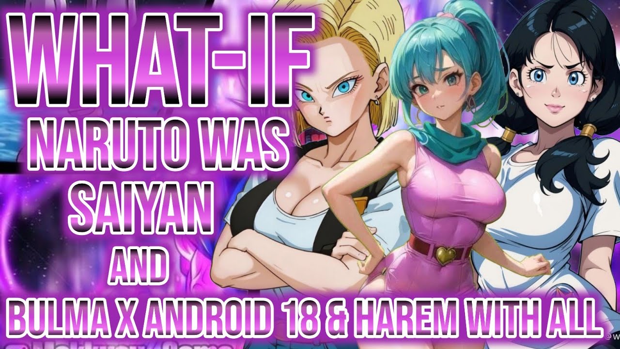 What If Naruto Was Saiyan And Married With Bulma And Android 18 and harem with all | special movie