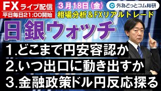 FXライブ/為替予想【実践リアルトレード】日銀ウォッチ　どこまで円安容認、出口戦略は、ドル/円の動向は etc.  ドル/円、豪ドル/円、ユーロ/円、ポンド/円 徹底予測（2022年3月18日)