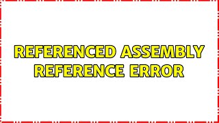 referenced assembly reference error (3 Solutions!!)