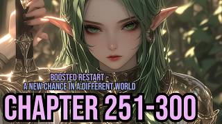 Boosted Restart –A new chance in a different world Ch 251-300(Fantasy, Isekai,Romance,Slice of Life)
