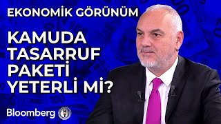 Ekonomik Görünüm - Kamuda Tasarruf Paketi Yeterli mi? | 14 Mayıs 2024