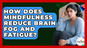 How Does Mindfulness Reduce Brain Fog And Fatigue? - Brain Health Support Network