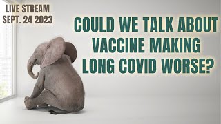 Elephant in the Room | Could we talk about vaccines making long COVID symptoms worse?