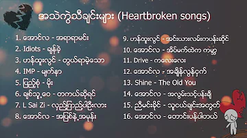 Myanmar heart broken songs playlist - အသဲကြဲသီခ်င္းမ်ား စုစည္းရာ