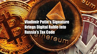 Vladimir Putins Signature Brings Digital Ruble Into Russias Tax Code