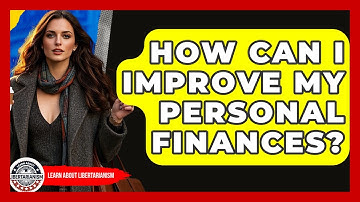 How Can I Improve My Personal Finances? - Learn About Libertarianism