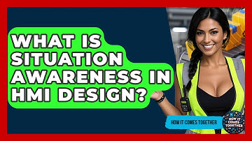 What Is Situation Awareness In HMI Design? - How It Comes Together