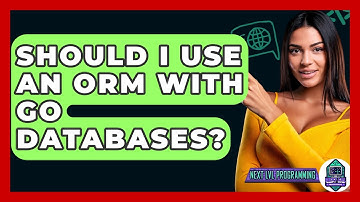 Should I Use An ORM With Go Databases? - Next LVL Programming