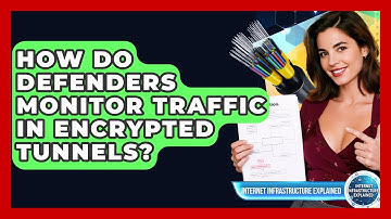How Do Defenders Monitor Traffic In Encrypted Tunnels? - Internet Infrastructure Explained