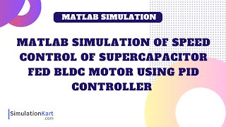 MATLAB Simulation of Speed Control of Supercapacitor fed BLDC Motor using PID Controller