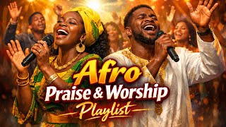 Afro Praise &amp; Worship Mix | African Gospel Worship Songs