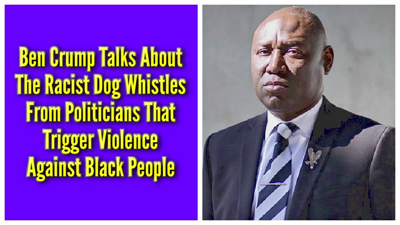 Ben Crump Calls Out Racist Dog Whistles From Politicians That Trigger Violence Against Black People Ben Crump Calls Out Racist Dog Whistles From Politicians That Trigger Violence Against Black People