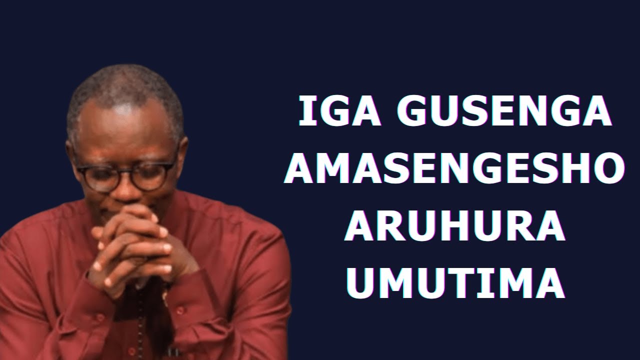 IGA GUSENGA AMASENGESHO ARUHURA UMUTIMA---INYIGISHO YA Past. Antoine RUTAYISIRE