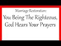Marriage Restoration: You Being The Righteous, God Hears Your Prayers
