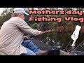 Mothers day Fishing Vlog
