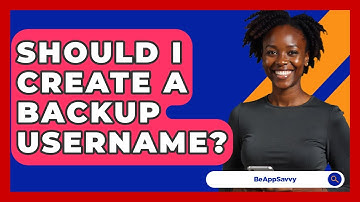 Should I Create A Backup Username? - Be App Savvy
