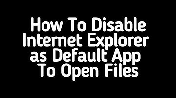How To Disable Internet Explorer as Default App To Open Files (Windows OS)