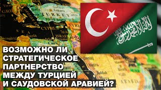 Потепление между Турцией и Саудовской Аравией: возможно ли стратегическое партнерство?