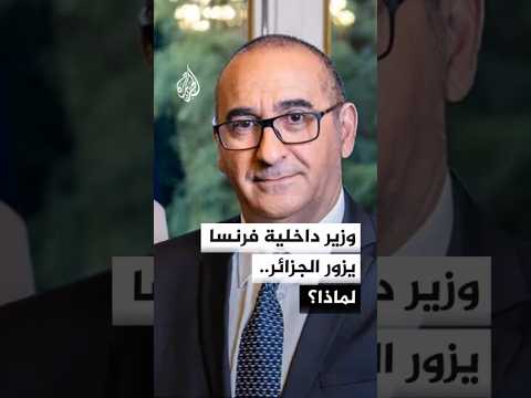 وزير الداخلية الفرنسي يزور الجزائر.. لماذا؟